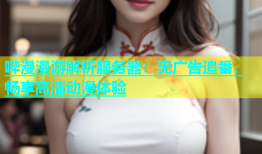 哔漫漫游解析服务器：无广告追番，畅享高清动漫体验