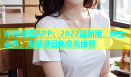 哔咔漫画APP：2022最新版，绅士必备，海量漫画免费离线看