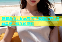 哔咔漫画citrus专区正版高清在线追新离线下载全彩体验