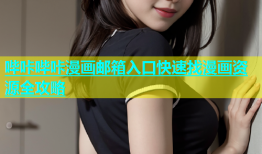 哔咔哔咔漫画邮箱入口快速找漫画资源全攻略