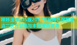 哔咔漫画iOS版2017平台特色尽显高清二次元壁纸与丰富漫画资源