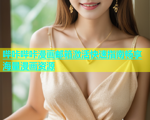 哔咔哔咔漫画邮箱激活快速指南畅享海量漫画资源