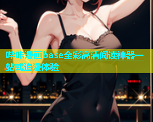 哔咔漫画base全彩高清阅读神器一站式追漫体验