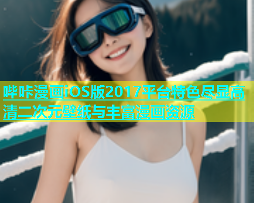 哔咔漫画iOS版2017平台特色尽显高清二次元壁纸与丰富漫画资源