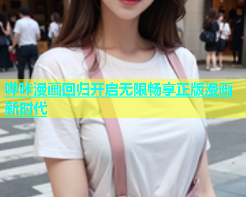 哔咔漫画回归开启无限畅享正版漫画新时代
