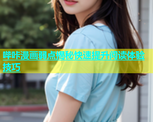哔咔漫画弱点揭秘快速提升阅读体验技巧